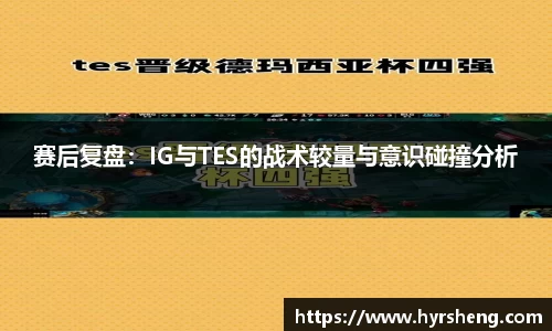 赛后复盘:IG与TES的战术较量与意识碰撞分析